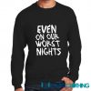 Even On Our Worst Nights Sweatshirt