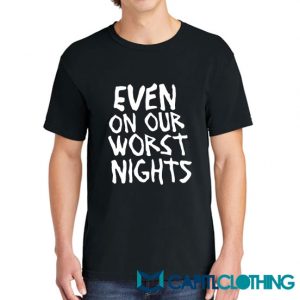 Even On Our Worst Nights Tee