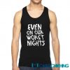 Even On Our Worst Nights Tank Top