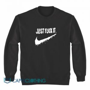 Just Fuck It Sweatshirt