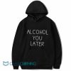 Alcohol You Later Hoodie