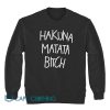 Hakuna Matata Bitch Sweatshirt