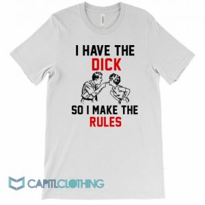 Vintage I Have The Dick So I Make The Rules Tee