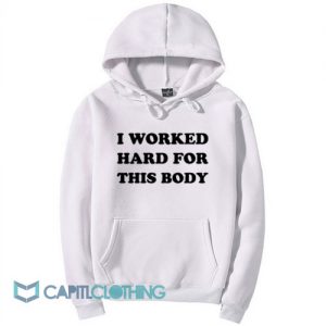 I Worked Hard For This Body Hoodie