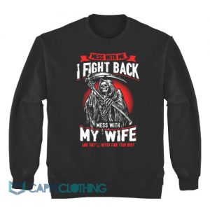 Mess With Me I Fight Back Mess With My Wife Sweatshirt