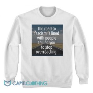 The Road To Facism Is Lined With People Sweatshirt