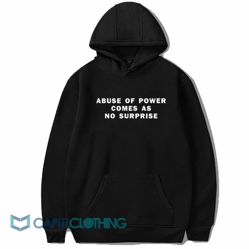 Abuse Of Power Comes As No Surprise Hoodie