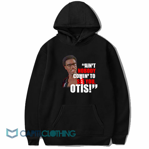 Ain't No Body Comin To See You Otis Hoodie