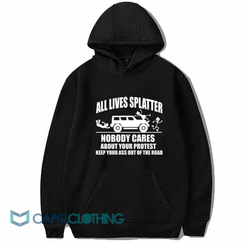 All Lives Splatter Nobody Cares About Your Protest Hoodie