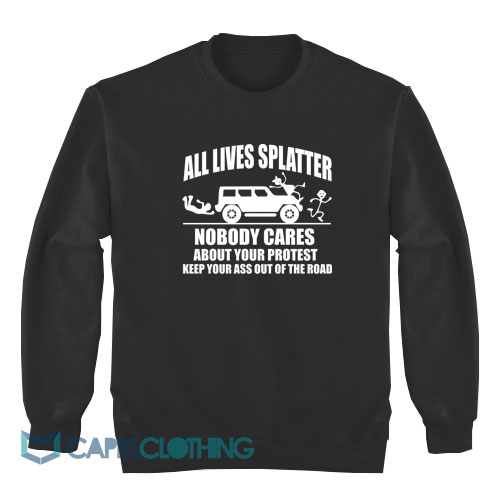 All-Lives-Splatter-Nobody-Cares-About-Your-Protest-Sweatshirt-1