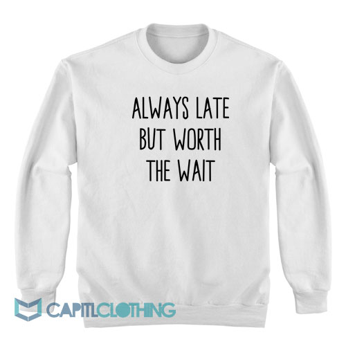 Always--Late-But-Worth-The-Wait-Sweatshirt2