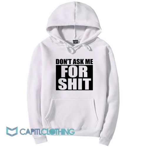 Don’t Ask Me For Shit Hoodie