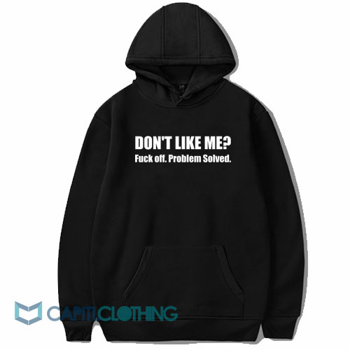 Dont Like Me Fuck off Problem Solved Hoodie