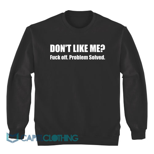 Dont-Like-Me-Fuck-off-Problem-Solved-Sweatshirt1