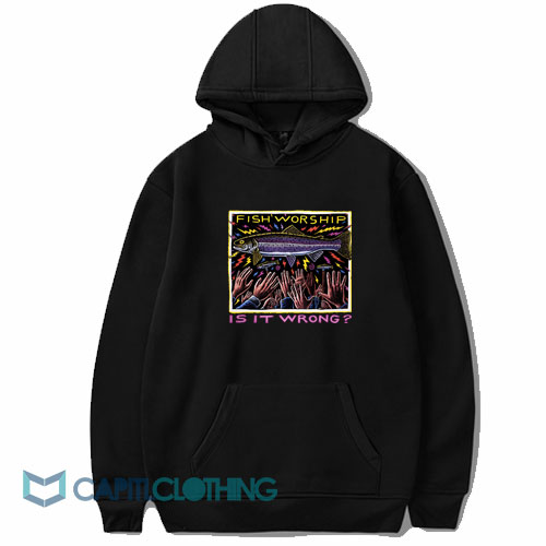 Fish Worship Is It Wrong Hoodie