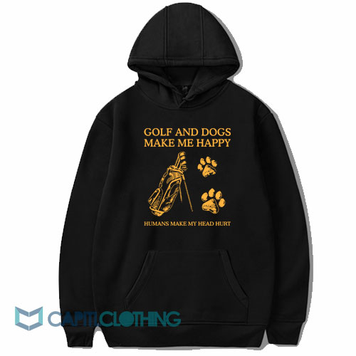 Golf And Dogs Make Me Happy Humans Hoodie