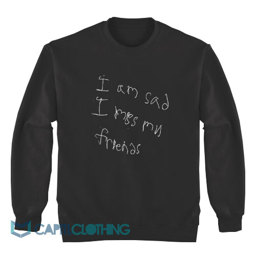 I-Am-Sad-I-Miss-My-Friends-Sweatshirt