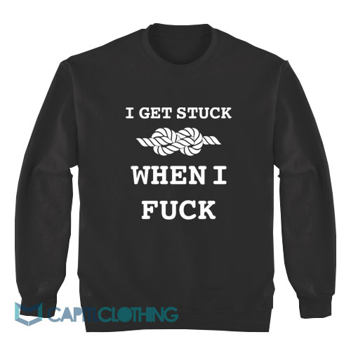 I-Get-Stuck-When-I-Fuck-Sweatshirt1