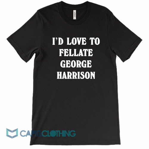 I’d-Love-To-Fellate-George-Harrison-Tee