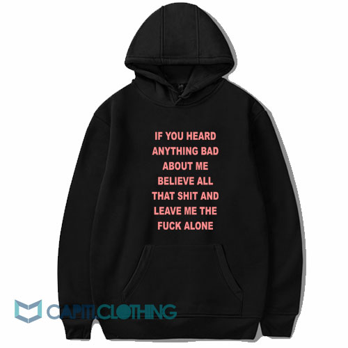 If You Heard Anything Bad About Me Hoodie