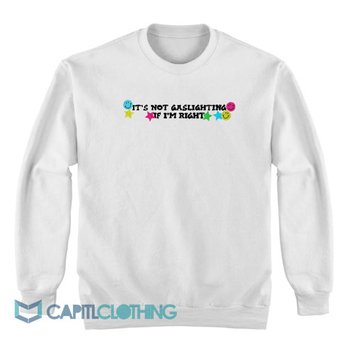 It’s-Not-Gaslighting-If-I’m-Right-Sweatshirt1