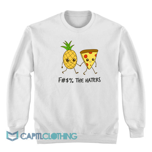 Pizza-And-Pineapple-Fuck-The-Haters-Sweatshirt1