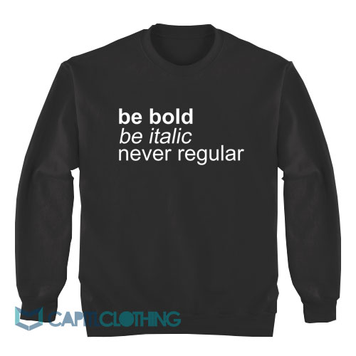 Be-Bold-Be-Italic-Never-Regular-Sweatshirt1