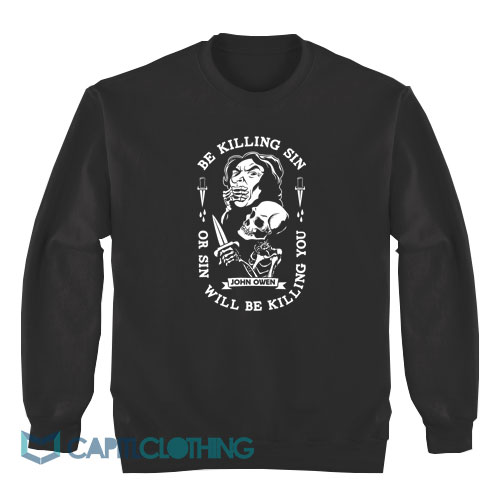 Be-Killing-Sin-Or-Sin-Will-Be-Killing-You-Sweatshirt1