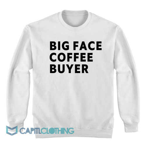 Big-Face-Coffee-Buyer-Sweatshirt1