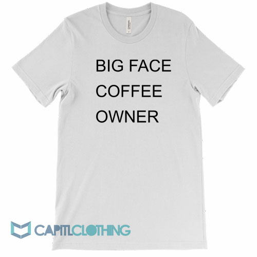 Big-Face-Coffee-Owner-Tee