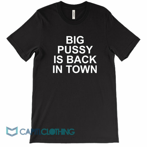 Big Pussy Is Back In Town Tee Capitlclothing