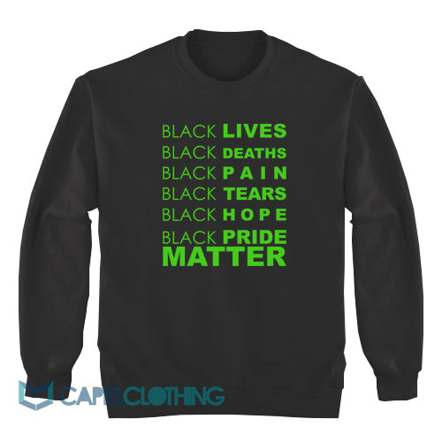 Black-Lives-Black-Deaths-Black-Pain-Black-Pride-Matter-Sweatshirt1