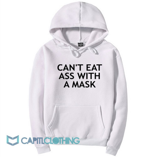 Can't Eat Ass With A Mask Hoodie