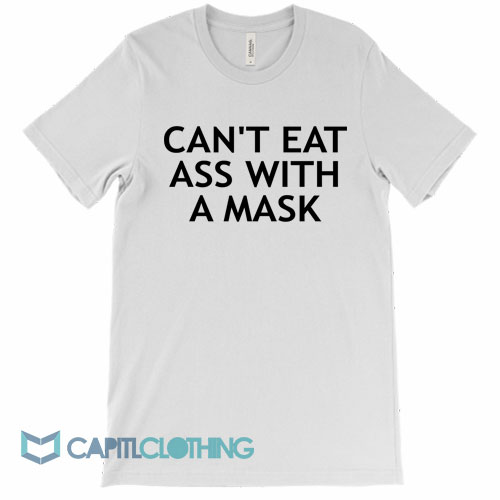 Can't-Eat-Ass-With-A-Mask-Tee