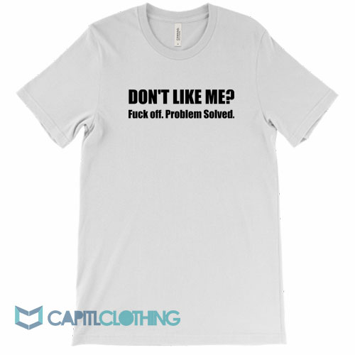 Don't-Like-Me-Fuck-Off-Problem-Solved-Tee