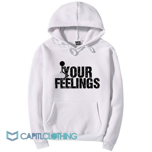 Fuck Your Feelings Hoodie