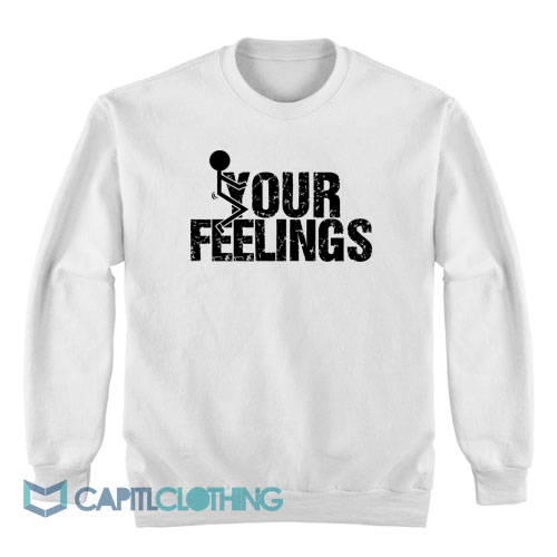 Fuck-Your-Feelings-Sweatshirt1