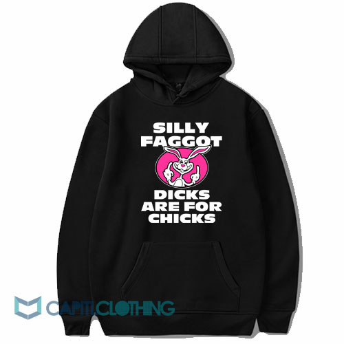 Silly Faggot Dicks Are For Chicks Hoodie