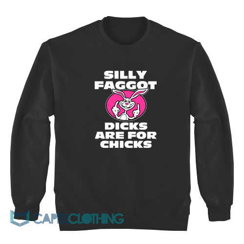 Silly-Faggot-Dicks-Are-For-Chicks-Sweatshirt1