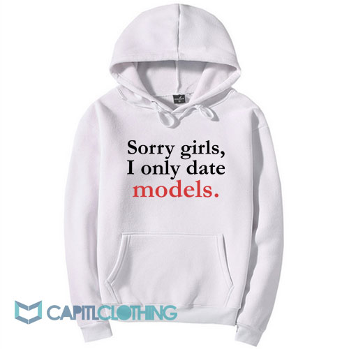 Sorry Girls I Only Date Models Hoodie