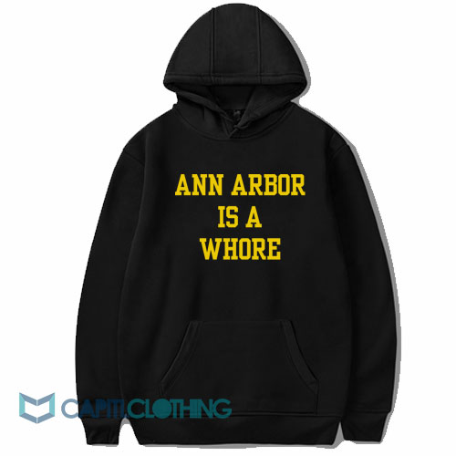 Ann Arbor Is A Whore Hoodie