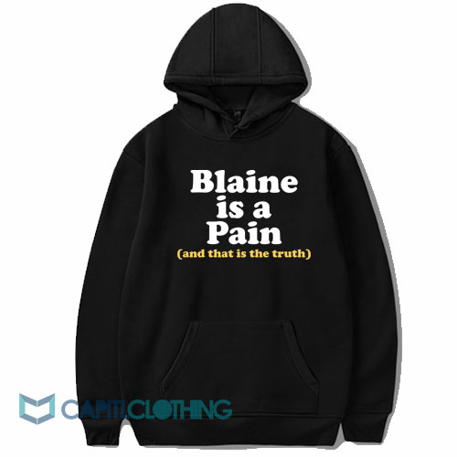 Blaine Is A Pain and That Is The Truth Hoodie