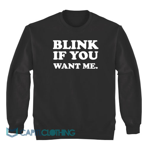 Blink-If-You-Want-Me-Sweatshirt1