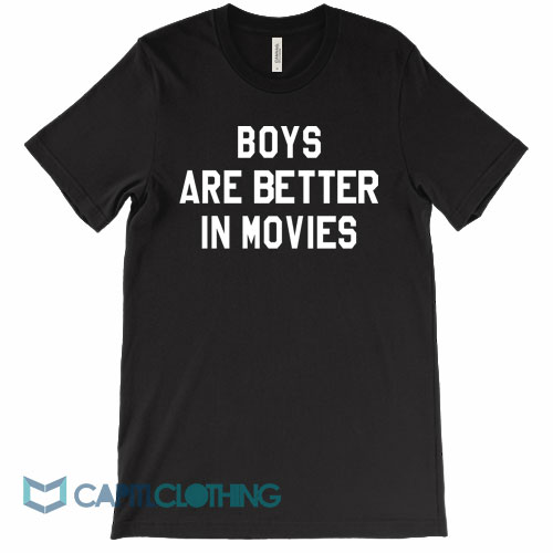 Boys Are Better In Movies Tee