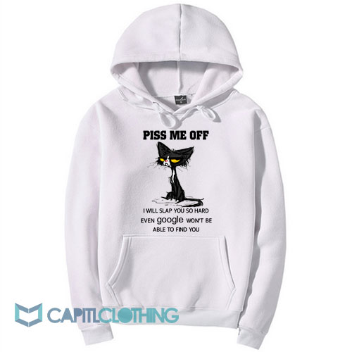 Cat Piss Me Off I Will Slap You Hoodie