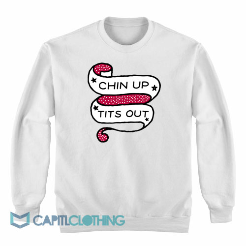 Chin-Up-Tits-Out-Sweatshirt1