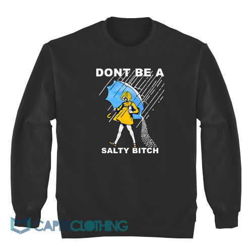 Don’t-Be-A-Salty-Bitch-Sweatshirt1