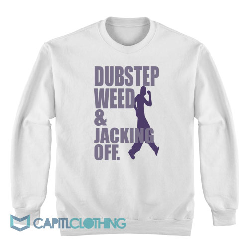 Dubstep-Weed-And-Jacking-Off-Sweatshirt1