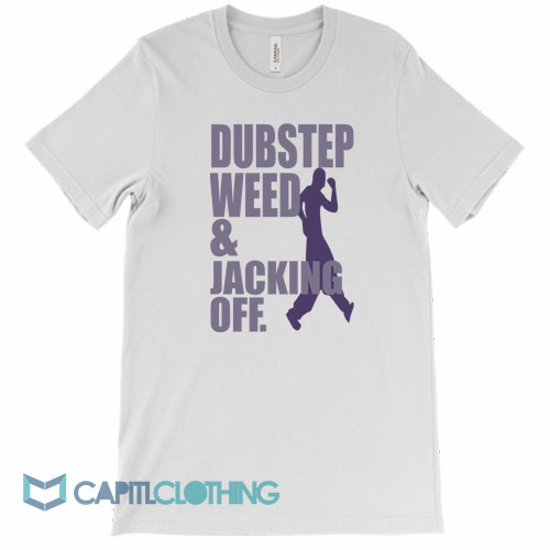 Dubstep-Weed-And-Jacking-Off-Tee