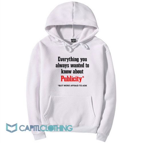 Everything You Always Wanted To Know About Publicity Hoodie